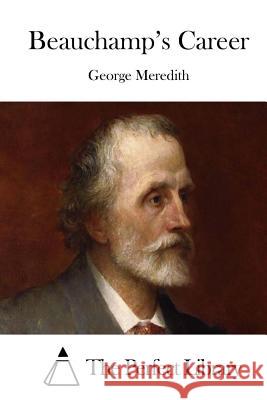 Beauchamp's Career George Meredith The Perfect Library 9781512161649 Createspace