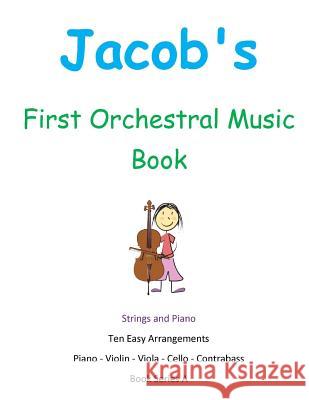 Jacob's First Orchestral Music Book: Strings and Piano Jose Luis Leyva 9781512162349 Createspace