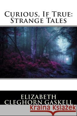 Curious, If True: Strange Tales Elizabeth Cleghor International Editions 9781512163322 Createspace