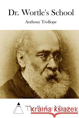 Dr. Wortle's School Anthony, Ed Trollope The Perfect Library 9781512163490 Createspace