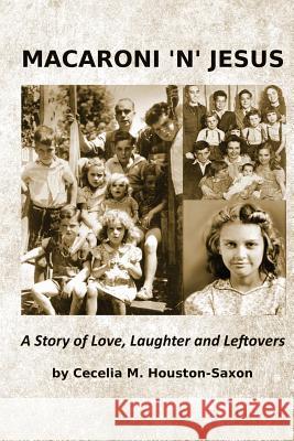 Macaroni 'n' Jesus: A Story of Love, Laughter and Leftovers Cecelia Marigold Houston-Saxon Geoffrey C. Saxon Geoffrey C. Saxon 9781512164114