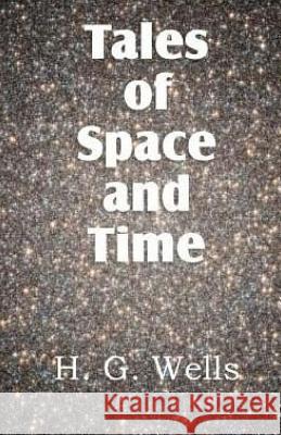 Tales of Space and Time H. G. Wells 9781512164800 Createspace