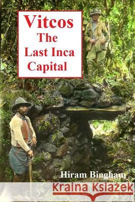 Vitcos: The Last Inca Capital Hiram, Jr. Bingham 9781512165142 Createspace