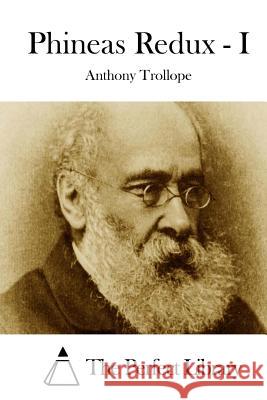 Phineas Redux - I Anthony, Ed Trollope The Perfect Library 9781512165999 Createspace