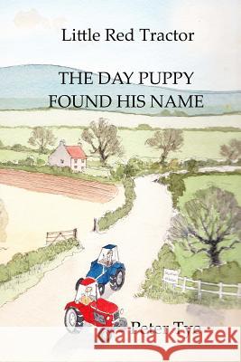 Little Red Tractor - The Day Puppy Found His Name Peter Tye 9781512166156 Createspace