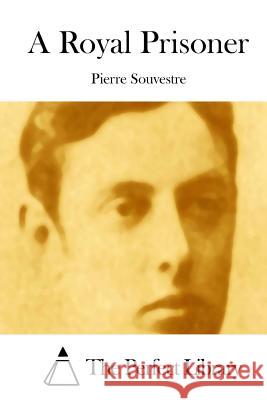 A Royal Prisoner Pierre Souvestre The Perfect Library 9781512167399 Createspace