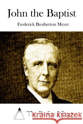 John the Baptist Frederick Brotherton Meyer The Perfect Library 9781512167641