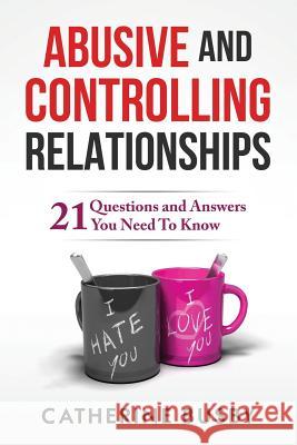 Abusive and Controlling Relationships: 21 Questions and Answers You Need To Know Busby, Catherine 9781512167702 Createspace