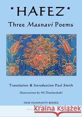 Hafez - Three Masnavi Poems Hafez                                    Ali Dowlatshahi Paul Smith 9781512168211 Createspace