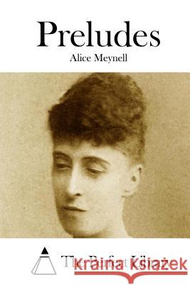 Preludes Alice Meynell The Perfect Library 9781512168631 Createspace