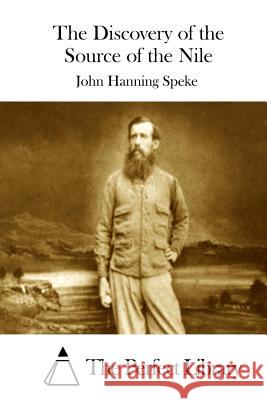 The Discovery of the Source of the Nile John Hanning Speke The Perfect Library 9781512168761