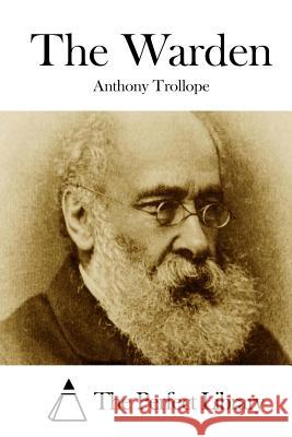 The Warden Anthony, Ed Trollope The Perfect Library 9781512169010 Createspace