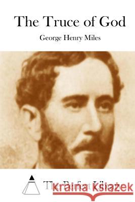 The Truce of God George Henry Miles The Perfect Library 9781512169560