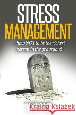 Stress Management: How Not To Be The Richest Person In The Graveyard Hyner, David 9781512169690 Createspace
