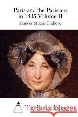 Paris and the Parisians in 1835 Volume II Frances Milton Trollope The Perfect Library 9781512170191 Createspace