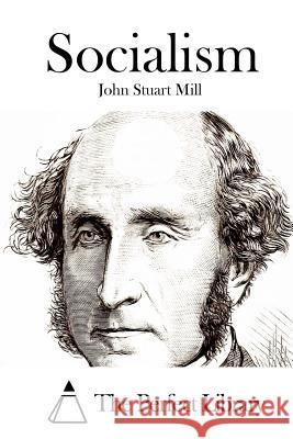 Socialism John Stuart Mill The Perfect Library 9781512170870 Createspace