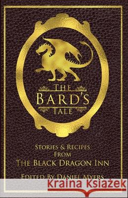 The Bard's Tale: Stories and Recipes from the Black Dragon Inn Daniel Myers 9781512171068 Createspace Independent Publishing Platform