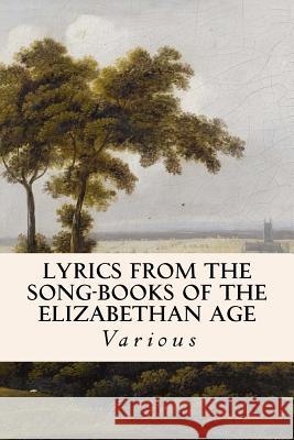 Lyrics from the Song-Books of the Elizabethan Age Various                                  A. H. Bullen 9781512171297 Createspace