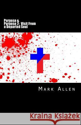 Purpose and Purpose 2: Visit From a Departed Soul: A Two Book Series Allen, Mark 9781512171563 Createspace