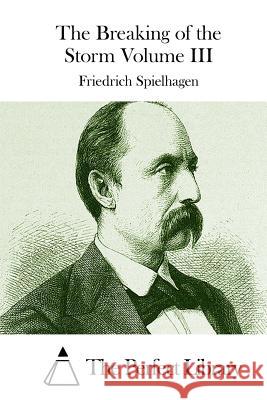The Breaking of the Storm Volume III Friedrich Spielhagen The Perfect Library 9781512171624 Createspace