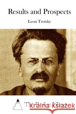 Results and Prospects Leon Trotsky The Perfect Library 9781512171815 Createspace