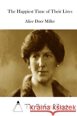 The Happiest Time of Their Lives Alice Duer Miller The Perfect Library 9781512172133 Createspace