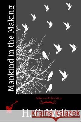 Mankind in the Making H. G. Wells 9781512173123 Createspace