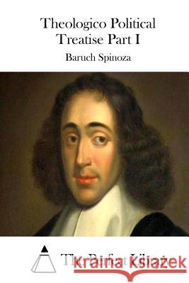 Theologico Political Treatise Part I Benedictus de Spinoza The Perfect Library 9781512173390 Createspace