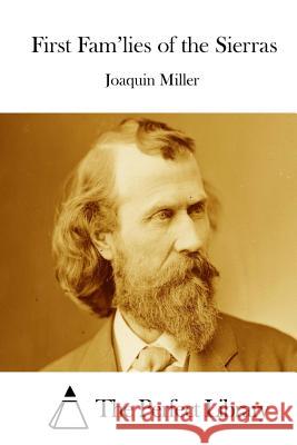 First Fam'lies of the Sierras Joaquin Miller The Perfect Library 9781512173666 Createspace