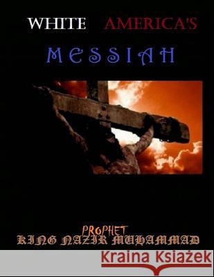 White America's Messiah: (I Am) Muhammad, Prophet -. King Nazir 9781512174052 Createspace