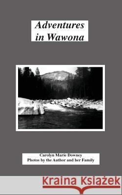 Adventures in Wawona Carolyn Marie Downey 9781512174298 Createspace Independent Publishing Platform