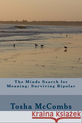 The Minds Search for Meaning: Surviving Bipolar Tosha L. McCombs 9781512174717