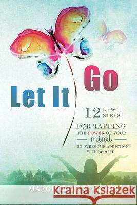 Let It Go: 12 New Steps for Tapping The Power of Your Mind to Overcome Addiction with FasterEFT Bonnett, Marguerite 9781512174779 Createspace