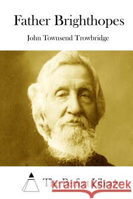 Father Brighthopes John Townsend Trowbridge The Perfect Library 9781512174892 Createspace