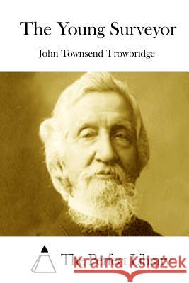 The Young Surveyor John Townsend Trowbridge The Perfect Library 9781512175110