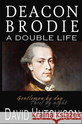 Deacon Brodie: A Double Life MR David Hutchison David Hutchison 9781512175172 Createspace