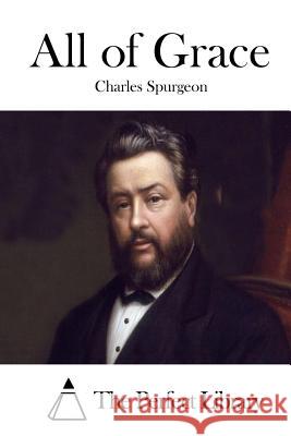 All of Grace Charles Spurgeon The Perfect Library 9781512175233 Createspace