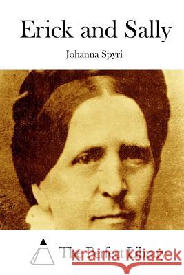 Erick and Sally Johanna Spyri The Perfect Library 9781512175387 Createspace