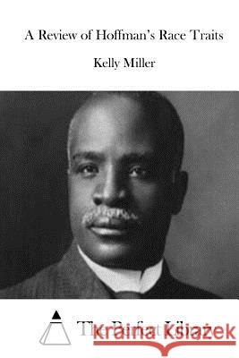 A Review of Hoffman's Race Traits Kelly Miller The Perfect Library 9781512176568 Createspace