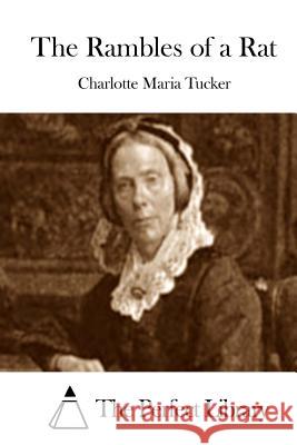 The Rambles of a Rat Charlotte Maria Tucker The Perfect Library 9781512176650