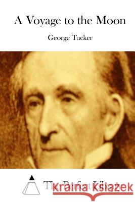 A Voyage to the Moon George Tucker The Perfect Library 9781512177046 Createspace