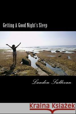 Getting A Good Night's Sleep: How to fall asleep using only natural sleep remedies and routines Landon Sullivan 9781512177114