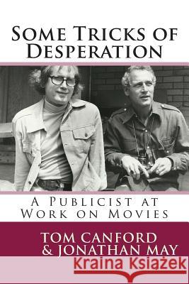 Some Tricks of Desperation: A Publicist at Work on Movies Tom Canford Jonathan May 9781512177206 Createspace