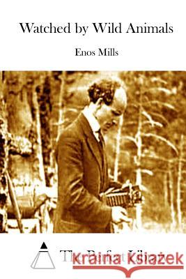 Watched by Wild Animals Enos Mills The Perfect Library 9781512177985