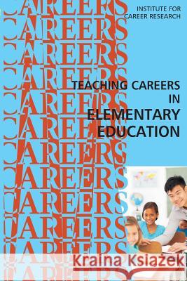 Teaching Careers in Elementary Education Institute for Career Research 9781512178265 Createspace