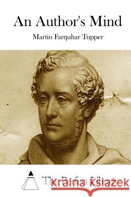 An Author's Mind Martin Farquhar Tupper The Perfect Library 9781512178319 Createspace