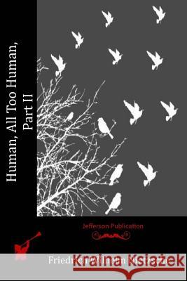 Human, All Too Human, Part II Friedrich Wilhelm Nietzsche 9781512179439 Createspace