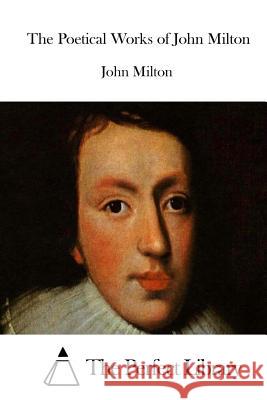 The Poetical Works of John Milton John Milton The Perfect Library 9781512179583 Createspace