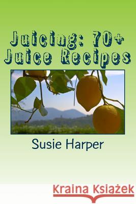 Juicing: 70+ Juice Recipes: Feel good from the inside out Harper, Susie 9781512179712 Createspace