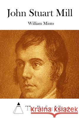 John Stuart Mill William Minto The Perfect Library 9781512179835